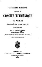 Cover of: Catéchisme raisonné au sujet du concile œcuménique du Vatican convoqué par ... by Secondo Franco