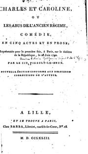 Cover of: Charles et Caroline: ou, Les abus de l'ancien régime, comédie, en cinq actes et en prose ...