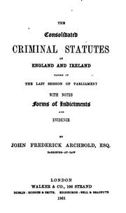 Cover of: The Consolidated Criminal Statutes of Great Britain and Ireland Passed in ... | John Frederick Archbold