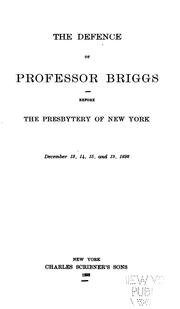 Cover of: The Defence of Professor Briggs Before the Presbytery of New York, December 13, 14, 15, 19, and ...