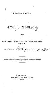 Cover of: Descendants of the First John Folsom, Through Dea. John, Lieut. Peter, and Ephraim Folsom ...