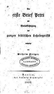 Der erste Brief Petri, mit Berücksichtigung des ganzen biblischen Lehrbegriffs ausgelegt by Wilhelm Steiger