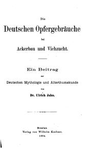 Cover of: Die deutschen Opfergebräuche bei Ackerbau und Viehzucht by Ulrich Jahn