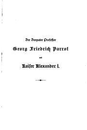 Cover of: Der Dorpater Professor Georg Friedrich Parrot und Kaiser Alexander I.