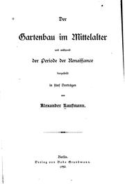 Cover of: Der Gartenbau im Mittelalter und während der Periode der Renaissance: Dargestellt in fünf Vorträgen by Alexander Kaufmann