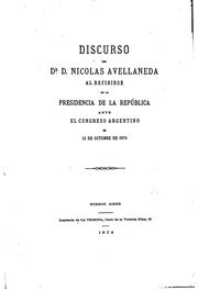 Cover of: Discurso del Dr. D. Nicolas Avellaneda al recibirse de la Presidencia de la ...