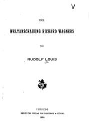 Cover of: Die Weltanschauung Richard Wagners by Rudolf Louis