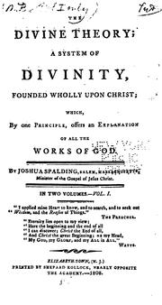 The Divine Theory: A System of Divinity, Founded Wholly Upon Christ; Which, by One Principle .. by Joshua Spalding