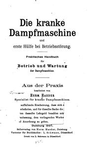 Cover of: Die kranke Dampfmaschine und erste Hülfe bei Betriebsstörung: Praktisches Handbuch für Bettrieb ...