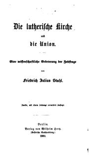 Cover of: Die lutherische Kirche und die Union: Eine wissenschaftliche Erörterung der Zeitfrage by Friedrich Julius Stahl