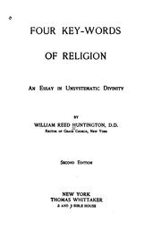 Cover of: Four Key-words of Religion: An Essay in Unsystematic Divinity | William Reed Huntington
