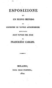 Cover of: Esposizione di un nuovo metodo di costruire le tavole astronomiche applicato alle tavole del ... by Francesco Carlini