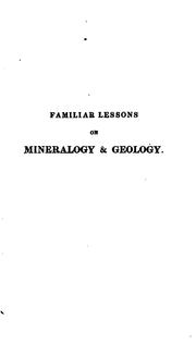 Cover of: Familiar Lessons on Mineralogy and Geology: To which is Added a Practical Description of the Use ...