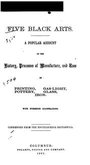 Cover of: Five Black Arts: A Popular Account of the History, Processes of Manufacture, and Uses of ...