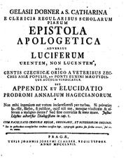 Cover of: Gelasii Dobner a S. Catharina ...: Epistola apologetica adversus Luciferum urentem, non lucentem ...