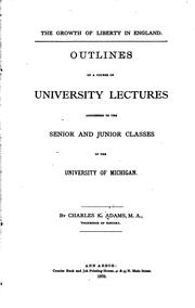 Cover of: The Growth of Liberty in England: Outline of a Course of University Lectures ... | Charles Kendall Adams