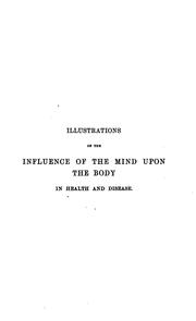 Cover of: Illustrations of the influence of the mind upon the body in health and disease designed to ...