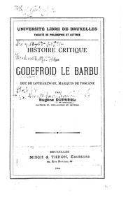 Cover of: Histoire critique de Godefroi le Barbu, duc de Lotharingie, marquis de ...