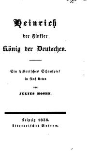 Cover of: Heinrich der Finkler, König der Deutschen: Ein historisches Schauspiel in fünf Acten