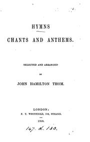 Cover of: Hymns, chants and anthems, selected and arranged by J.H. Thom by John Hamilton Thom