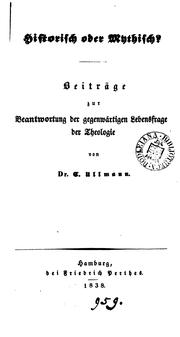 Cover of: Historisch oder Mythisch? Beiträge zur Beantwortung der gegenwärtigen Lebensfrage der Theologie by Carl Ullmann