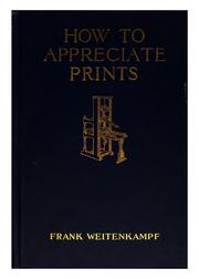 Cover of: How to Appreciate Prints by Frank Weitenkampf