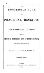 Cover of: The Household Book of Practical Receipts: In the Arts, Manfactures and Trades, Including ... by George W. M. Reynolds