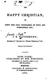 Cover of: The Happy Christian: Or, Piety the Only Foundation of True and Substantial Joy by J. B. Waterbury