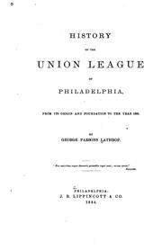 Cover of: History of the Union League of Philadelphia, from Its Origin and Foundation to the Year 1882 by George Parsons Lathrop, George Parsons Lathrop