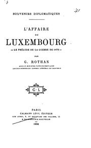 Cover of: L'Affaire du Luxembourg, le prélude de la guerre de 1870. (Souvenirs diplomat.). by Gustave Rothan