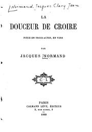 Cover of: La douceur de croire: pièce en trois actes, en vers by Jacques Clary Jean Normand