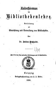 Cover of: Katechismus der Bibliothekenlehre: Anleitung zur Einrichtung und Verwaltung von Bibliotheken by Julius Petzholdt
