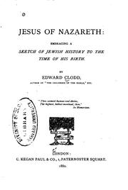 Cover of: Jesus of Nazareth: Embracing a Sketch of Jewish History to the Time of His Birth by Edward Clodd