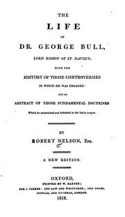 Cover of: The Life of Dr. George Bull, Lord Bishop of St. David's: With the History of Those Controversies ...