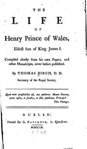 The life of Henry, prince of Wales, eldest son of King James I by Thomas Birch