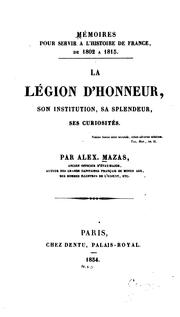 Cover of: La Légion d'honneur: son institution, sa splendeur, ses curiosités by Alexandre Mazas