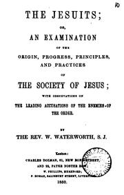 Cover of: The Jesuits; or, An examination of the origin [&c.] of the Society of Jesus by William Waterworth