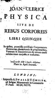 Cover of: Joan. Clerici Physica, sive, De rebus corporeis: libri quinque : in quibus ...