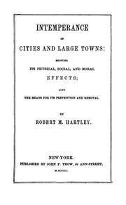 Cover of: Intemperance in Cities and Large Towns: Showing Its Physical, Social and Moral Effects, Also the ...