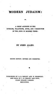 Modern Judaism: Or, A Brief Account of the Opinions, Traditions, Rites, and Ceremonies, of the .. by John Allen