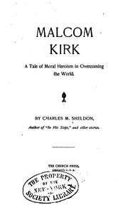 Cover of: Malcom Kirk: A Tale of Moral Heroism in Overcoming the World by Charles Monroe Sheldon
