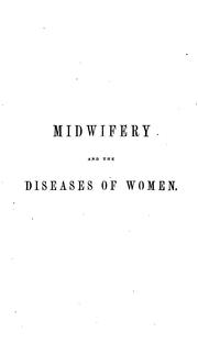 Cover of: Midwifery and the diseases of women: a descriptive and practical work