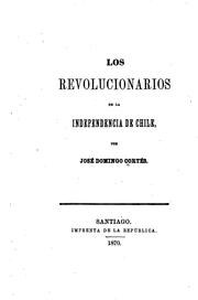 Cover of: Los revolucionarios de la Independencia de Chile by José Domingo Cortés