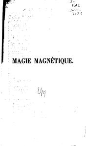 Cover of: Magie magnétique, ou, Traité historique et pratique de fascinations, miroirs ...