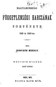 Cover of: Magyarország függetlenségi harczának története, 1848 és 1849-ben by Horváth, Mihály, Horváth, Mihály