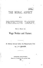 Cover of: The Moral Aspect of a Protective Tariff, how it Helps the Wage Worker and ...