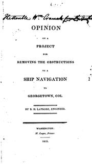 Cover of: Opinion on a Project for Removing the Obstructions to a Ship Navigation to Georgetown, Col. by Benjamin Henry Latrobe