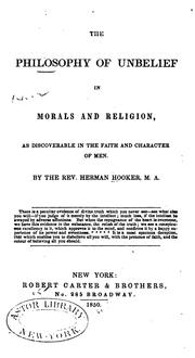 Cover of: The Philosophy of Unbelief in Morals and Religion: As Discoverable in the Faith and Character of Men by Herman Hooker