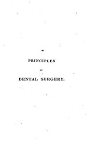 Cover of: Principles of dental surgery: Exhibiting a New Method of Treating the Diseases of the Teeth and ...