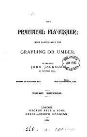 Cover of: The practical fly-fisher; more particularly for grayling or umber by John Jackson